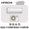 【HITACHI日立】尊榮冷暖壁掛RAC-110NP/RAS-110NTB