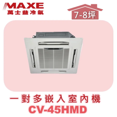 【MAXE萬士益】一對多四方吹室內機 CV-45HMD
